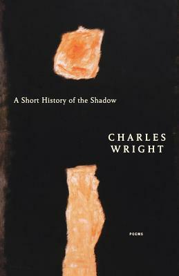 A Short History of the Shadow: Poems by Charles Wright