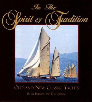 In the Spirit of Tradition: Old and New Classic Yachts by Jill Bobrow