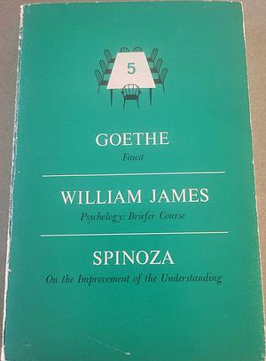 Faust, Psychology: Briefer Course, and On the Improvement of Understanding by William James, Baruch Spinoza, Johann Wolfgang von Goethe