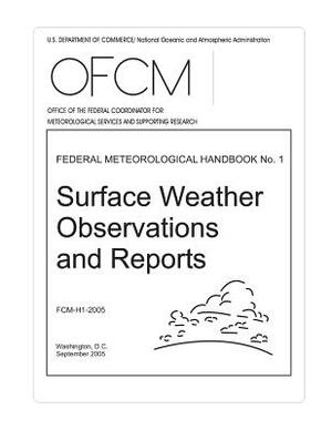 Surface Weather Observations and Reports: FEDERAL METEOROLOGICAL HANDBOOK No. 1 by U. S. Department of Commerce, National Oceanic and Atmospheric Adminis, Federal Coordinator for Meteor