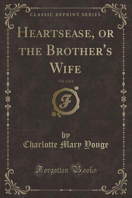 Heartsease, or the Brother's Wife, Vol. 2 of 2 (Classic Reprint) by Charlotte Mary Yonge