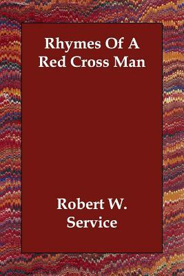Rhymes Of A Red Cross Man by Robert W. Service