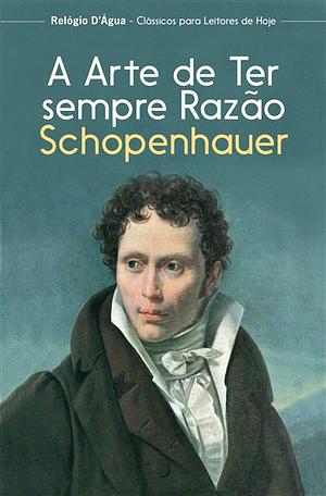 A Arte de Ter Sempre Razão by Arthur Schopenhauer