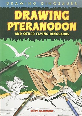 Drawing Pteranodon and Other Flying Dinosaurs by Steve Beaumont