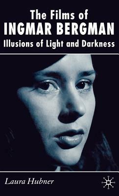 The Films of Ingmar Bergman: Illusions of Light and Darkness by L. Hubner