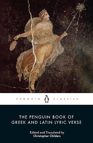 The Penguin Book of Greek and Latin Lyric Verse by Christopher Childers
