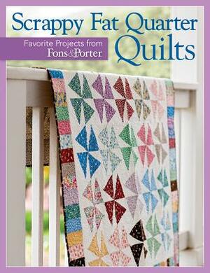 Scrappy Fat Quarter Quilts: Favorite Projects from Fons & Porter by That Patchwork Place