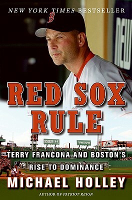Red Sox Rule: Terry Francona and Boston's Rise to Dominance by Michael Holley