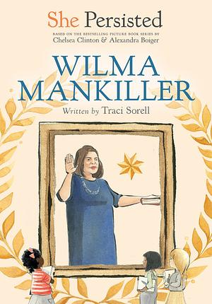 She Persisted: Wilma Mankiller by Traci Sorell, Chelsea Clinton