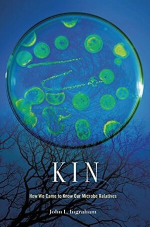 Kin: How We Came to Know Our Microbe Relatives by John L. Ingraham