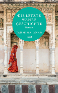 Die letzte wahre Geschichte by Tahmima Anam