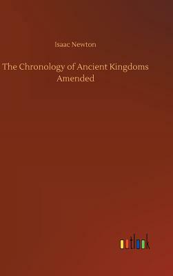 The Chronology of Ancient Kingdoms Amended by Isaac Newton