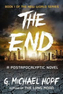 The End: A Postapocalyptic Novel by G. Michael Hopf