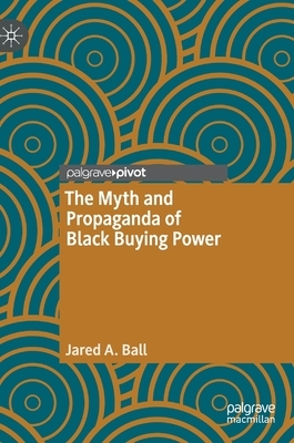The Myth and Propaganda of Black Buying Power by Jared A. Ball