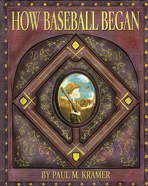 How Baseball Began by Paul M. Kramer
