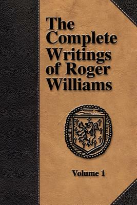 The Complete Writings of Roger Williams - Volume 1 by Roger Williams