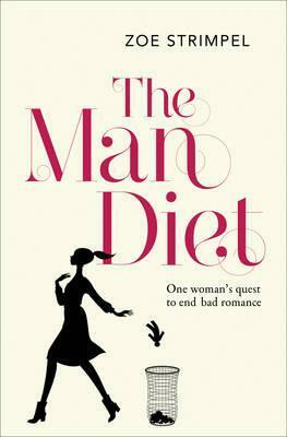 The Man Diet: One Woman's Quest to End Bad Romance by Zoe Strimpel