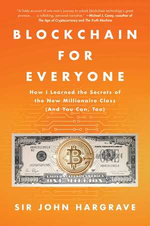 Blockchain for Everyone: How I Learned the Secrets of the New Millionaire Class (And You Can, Too) by John Hargrave
