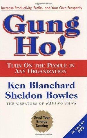 Gung Ho! Turn On the People in Any Organization By Ken Blanchard by Kenneth H. Blanchard, Kenneth H. Blanchard