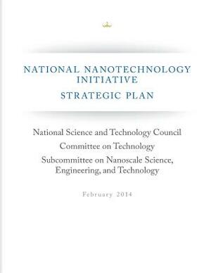 National Nanotechnology Initiative Strategic Plan by National Science and Technology Council, Execuritve Office of the President of Th