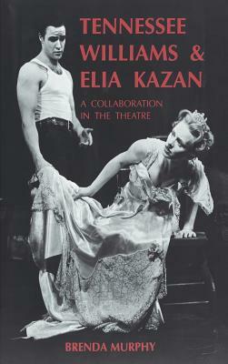 Tennessee Williams and Elia Kazan: A Collaboration in the Theatre by Brenda Murphy