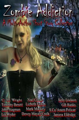 Zombie Addiction - Multi-Author Short Story Collection by Mark Mackey, Janiera Eldridge, S. Cu Policar