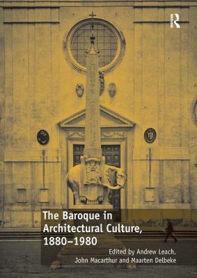 The Baroque in Architectural Culture, 1880-1980 by John MacArthur, Andrew Leach