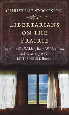 Libertarians on the Prairie by Christine Woodside