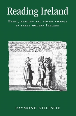 Reading Ireland: Print, Reading and Social Change in Early Modern Ireland by Raymond Gillespie