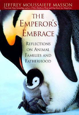 The Emperor's Embrace: Reflections on Animal Families & Fatherhood by Jeffrey Moussaieff Masson