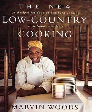 The New Low-Country Cooking: 125 Recipes for Coastal Southern Cooking with Innovative Style by Marvin Woods, Marvin Woods