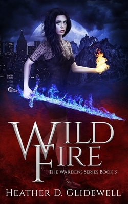 Wild Fire (Wardens Series Book 3) by Heather D. Glidewell