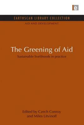 The Greening of Aid: Sustainable Livelihoods in Practice by Miles Litvinoff, Czech Conroy