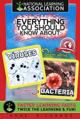 National Learning Association Everything You Should Know About Viruses and Bacteria Faster Learning Facts by Anne Richards