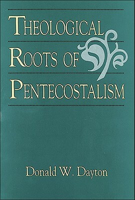 Theological Roots of Pentecostalism by Donald W. Dayton