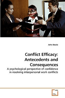 Conflict Efficacy: Antecedents and Consequences by John Steele