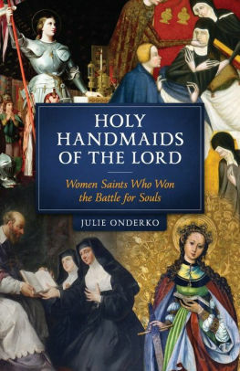 Holy Handmaids of the Lord: Women Saints Who Won the Battle for Souls by Julie Onderko