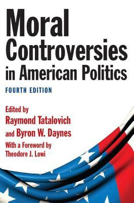 Moral Controversies in American Politics by Theodore J. Lowi, Byron W. Daynes, Raymond Tatalovich