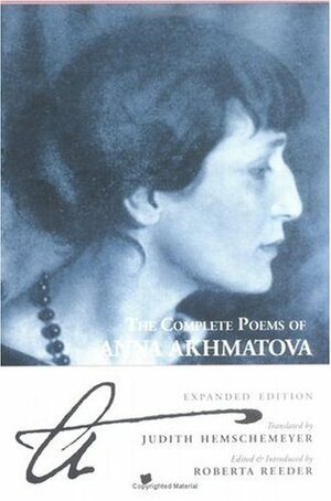 The Complete Poems of Anna Akhmatova by Anna Akhmatova, Judith Hemschemeyer, Roberta Reeder