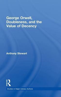 George Orwell, Doubleness, and the Value of Decency by Anthony Stewart