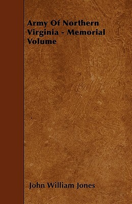 Army Of Northern Virginia - Memorial Volume by John William Jones