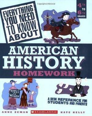 Everything You Need to Know about American History Homework by Kate Kelly, Anne Zeman
