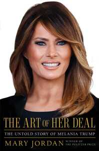 The Art of Her Deal: The Untold Story of Melania Trump by Mary C. Jordan