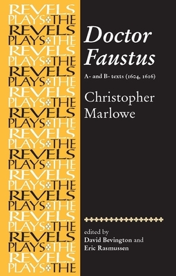 Doctor Faustus: A- And B- Texts: Christopher Marlowe by David Bevington, Eric Rasmussen