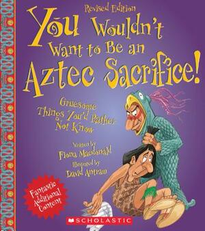 You Wouldn't Want to Be an Aztec Sacrifice (Revised Edition) by Fiona MacDonald