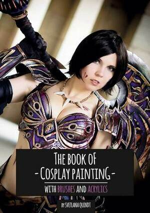 The Book of Cosplay Painting (Tutorial Books, #2) by Svetlana Quindt