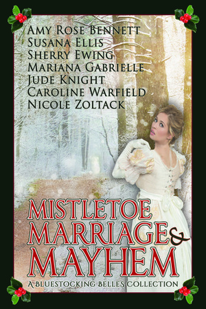 Mistletoe, Marriage, and Mayhem: A Bluestocking Belles Collection by Amy Rose Bennett