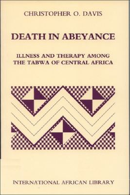 Death in Abeyance: Illness and Therapy Among the Tabwa of Central Africa by Christopher Davis