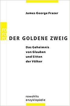 Der goldene Zweig: Das Geheimnis von Glauben und Sitten der Völker by James George Frazer