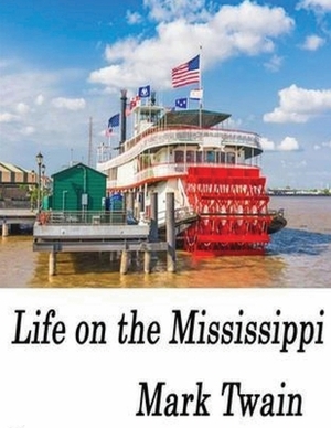 Life On The Mississippi (Annotated) by Mark Twain